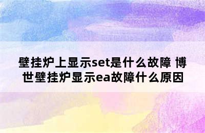 壁挂炉上显示set是什么故障 博世壁挂炉显示ea故障什么原因